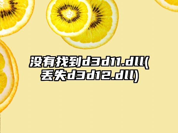 没有找到d3d11.dll(丢失d3d12.dll)