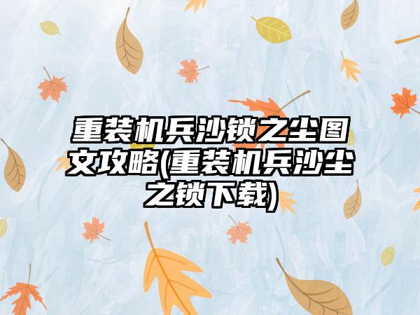 重装机兵沙锁之尘图文攻略(重装机兵沙尘之锁下载)