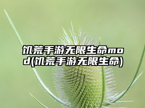 饥荒手游无限生命mod(饥荒手游无限生命)