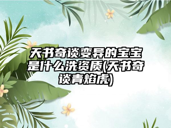 天书奇谈变异的宝宝是什么洗资质(天书奇谈青焰虎)